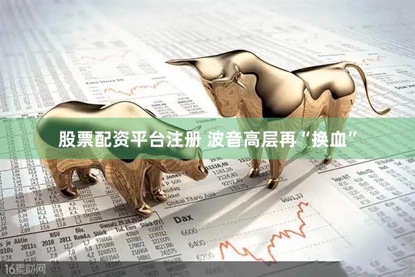 股票配资平台注册 波音高层再“换血”