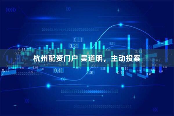 杭州配资门户 吴道明，主动投案