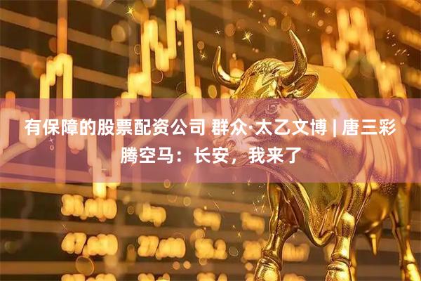 有保障的股票配资公司 群众·太乙文博 | 唐三彩腾空马：长安，我来了